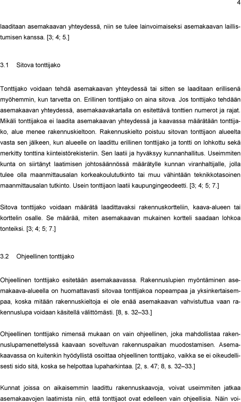Jos tonttijako tehdään asemakaavan yhteydessä, asemakaavakartalla on esitettävä tonttien numerot ja rajat.