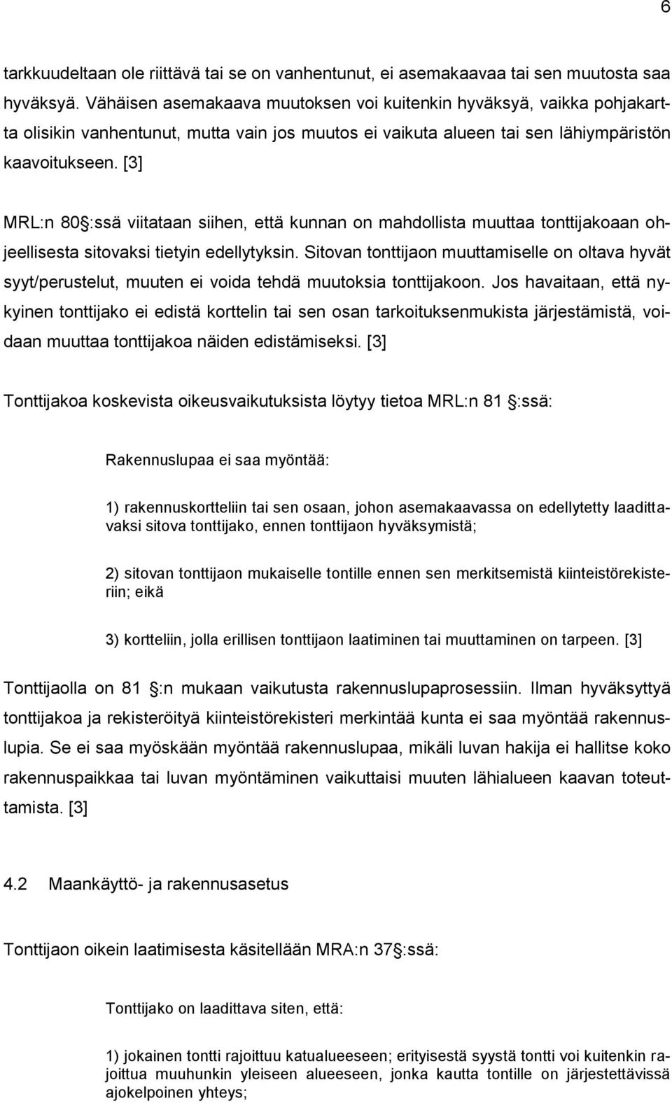 [3] MRL:n 80 :ssä viitataan siihen, että kunnan on mahdollista muuttaa tonttijakoaan ohjeellisesta sitovaksi tietyin edellytyksin.