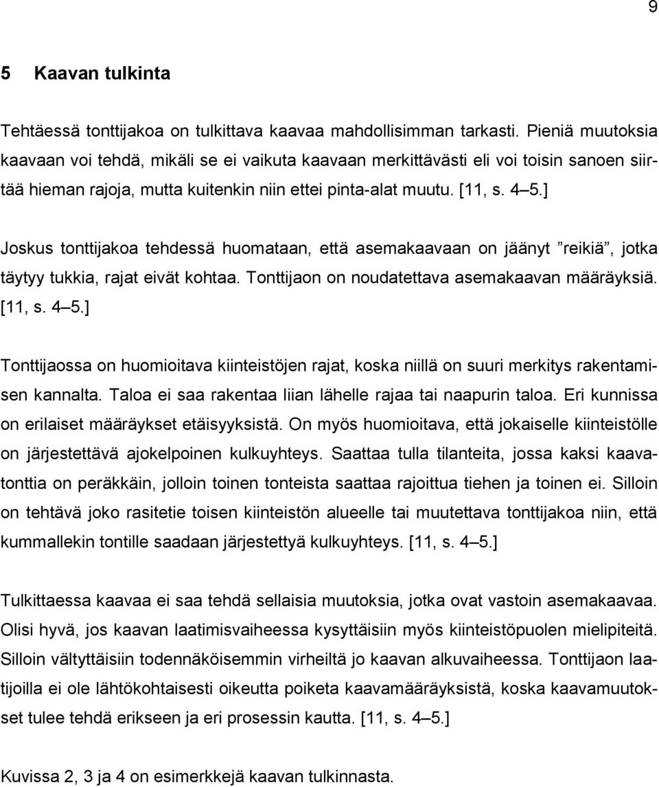 ] Joskus tonttijakoa tehdessä huomataan, että asemakaavaan on jäänyt reikiä, jotka täytyy tukkia, rajat eivät kohtaa. Tonttijaon on noudatettava asemakaavan määräyksiä. [11, s. 4 5.