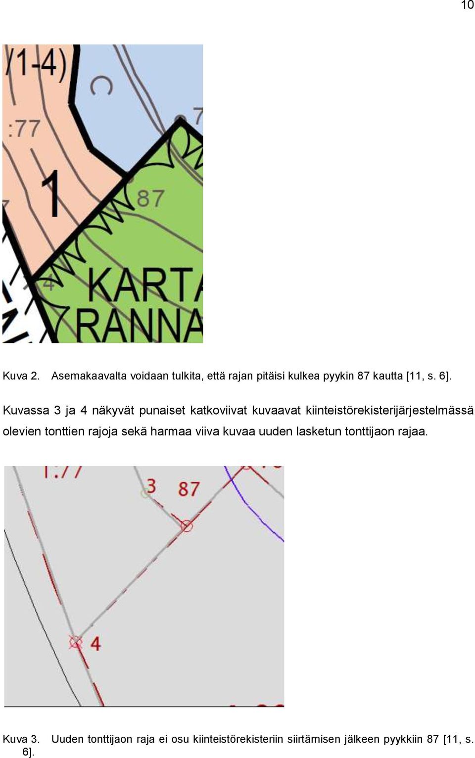 olevien tonttien rajoja sekä harmaa viiva kuvaa uuden lasketun tonttijaon rajaa. Kuva 3.