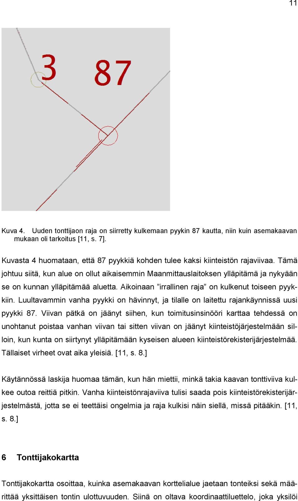 Tämä johtuu siitä, kun alue on ollut aikaisemmin Maanmittauslaitoksen ylläpitämä ja nykyään se on kunnan ylläpitämää aluetta. Aikoinaan irrallinen raja on kulkenut toiseen pyykkiin.