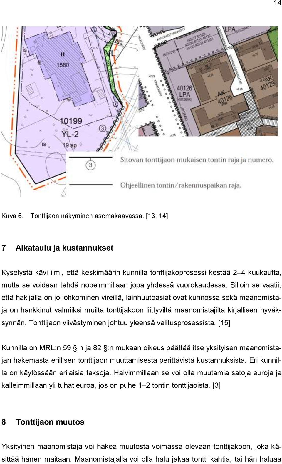 Silloin se vaatii, että hakijalla on jo lohkominen vireillä, lainhuutoasiat ovat kunnossa sekä maanomistaja on hankkinut valmiiksi muilta tonttijakoon liittyviltä maanomistajilta kirjallisen