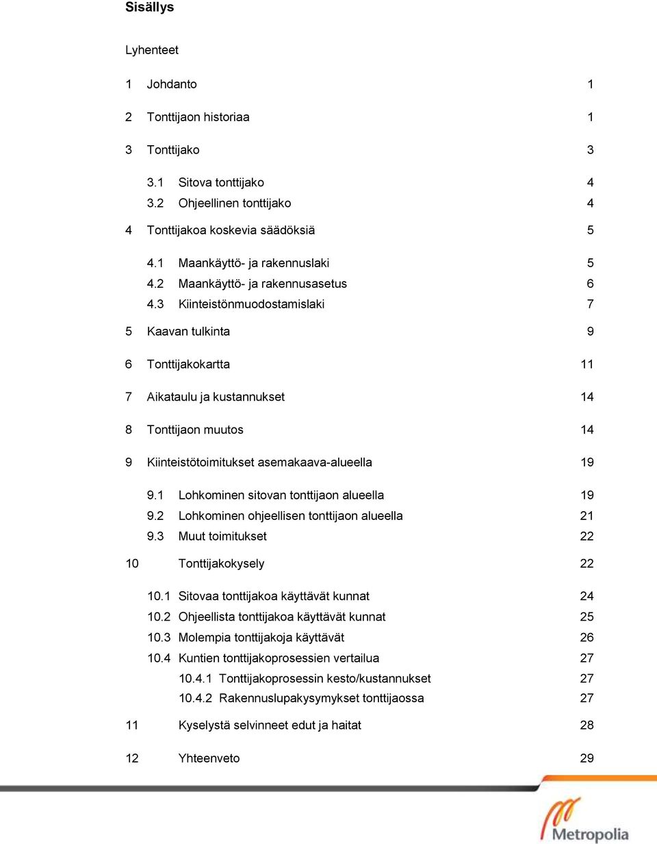 3 Kiinteistönmuodostamislaki 7 5 Kaavan tulkinta 9 6 Tonttijakokartta 11 7 Aikataulu ja kustannukset 14 8 Tonttijaon muutos 14 9 Kiinteistötoimitukset asemakaava-alueella 19 9.