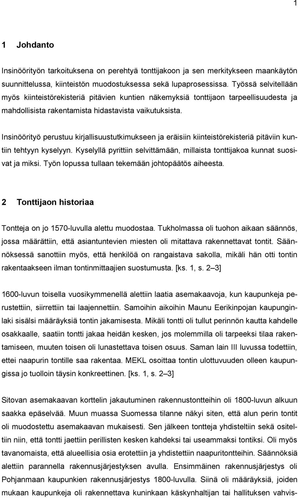 Insinöörityö perustuu kirjallisuustutkimukseen ja eräisiin kiinteistörekisteriä pitäviin kuntiin tehtyyn kyselyyn. Kyselyllä pyrittiin selvittämään, millaista tonttijakoa kunnat suosivat ja miksi.