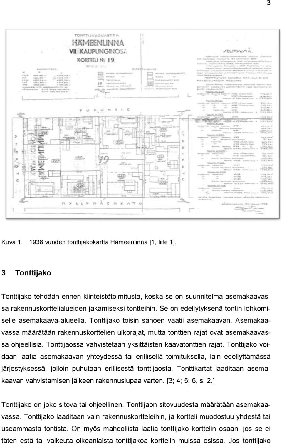Se on edellytyksenä tontin lohkomiselle asemakaava-alueella. Tonttijako toisin sanoen vaatii asemakaavan.