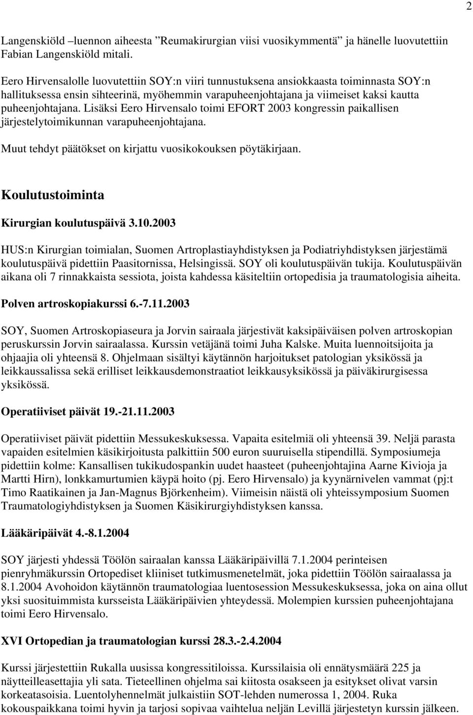 Lisäksi Eero Hirvensalo toimi EFORT 2003 kongressin paikallisen järjestelytoimikunnan varapuheenjohtajana. Muut tehdyt päätökset on kirjattu vuosikokouksen pöytäkirjaan.