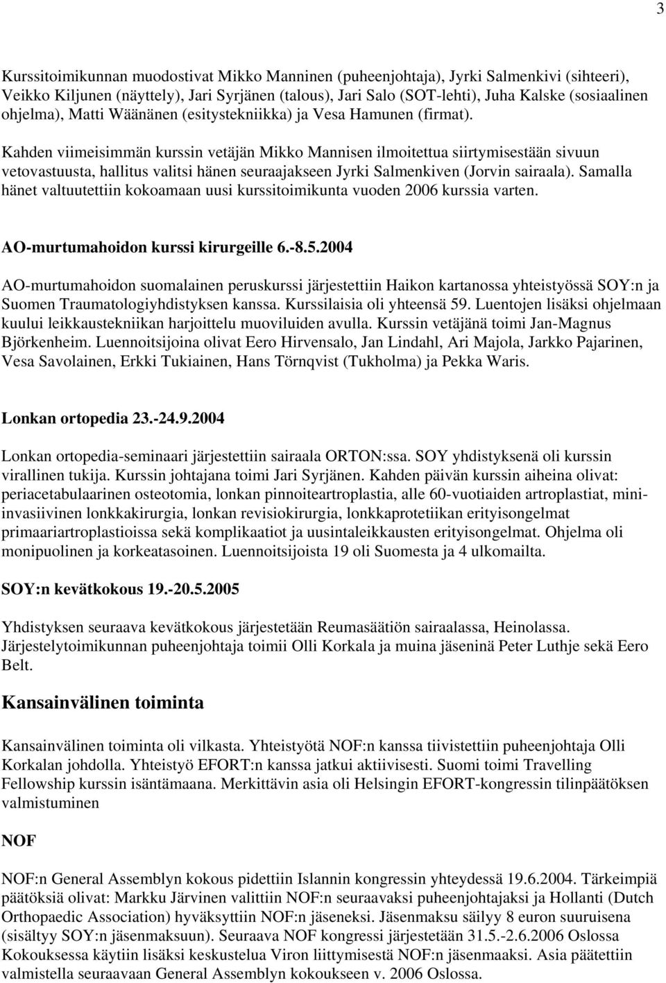 Kahden viimeisimmän kurssin vetäjän Mikko Mannisen ilmoitettua siirtymisestään sivuun vetovastuusta, hallitus valitsi hänen seuraajakseen Jyrki Salmenkiven (Jorvin sairaala).