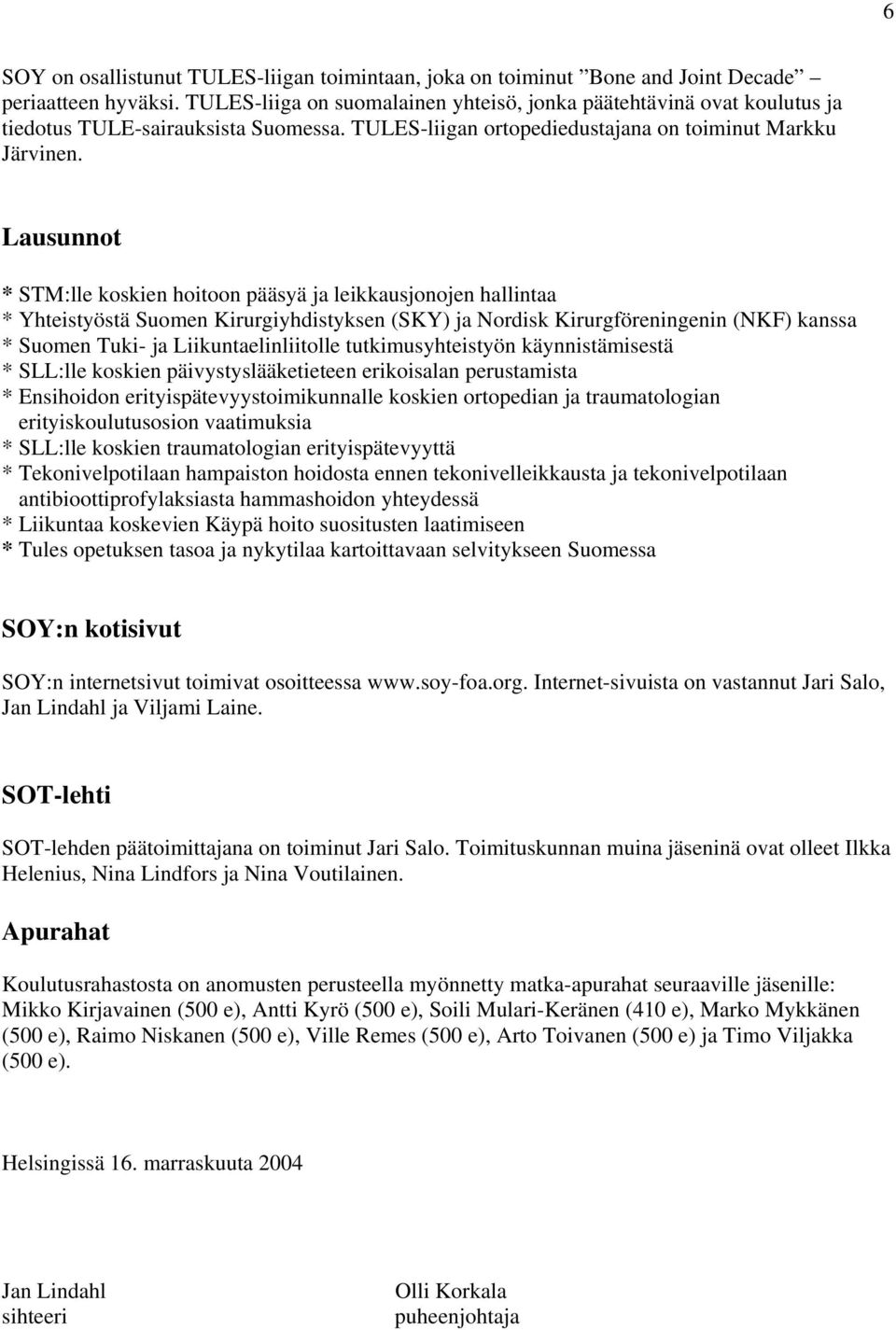 Lausunnot * STM:lle koskien hoitoon pääsyä ja leikkausjonojen hallintaa * Yhteistyöstä Suomen Kirurgiyhdistyksen (SKY) ja Nordisk Kirurgföreningenin (NKF) kanssa * Suomen Tuki- ja