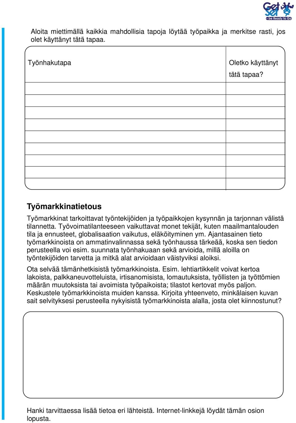 Työvoimatilanteeseen vaikuttavat monet tekijät, kuten maailmantalouden tila ja ennusteet, globalisaation vaikutus, eläköityminen ym.