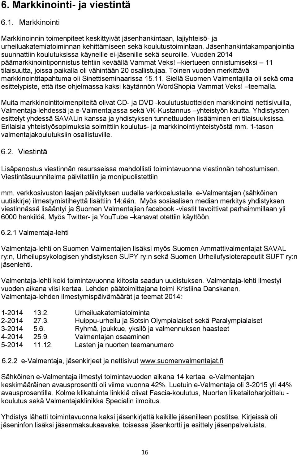 kiertueen onnistumiseksi 11 tilaisuutta, joissa paikalla oli vähintään 20 osallistujaa. Toinen vuoden merkittävä markkinointitapahtuma oli Sinettiseminaarissa 15.11. Siellä Suomen Valmentajilla oli sekä oma esittelypiste, että itse ohjelmassa kaksi käytännön WordShopia Vammat Veks!