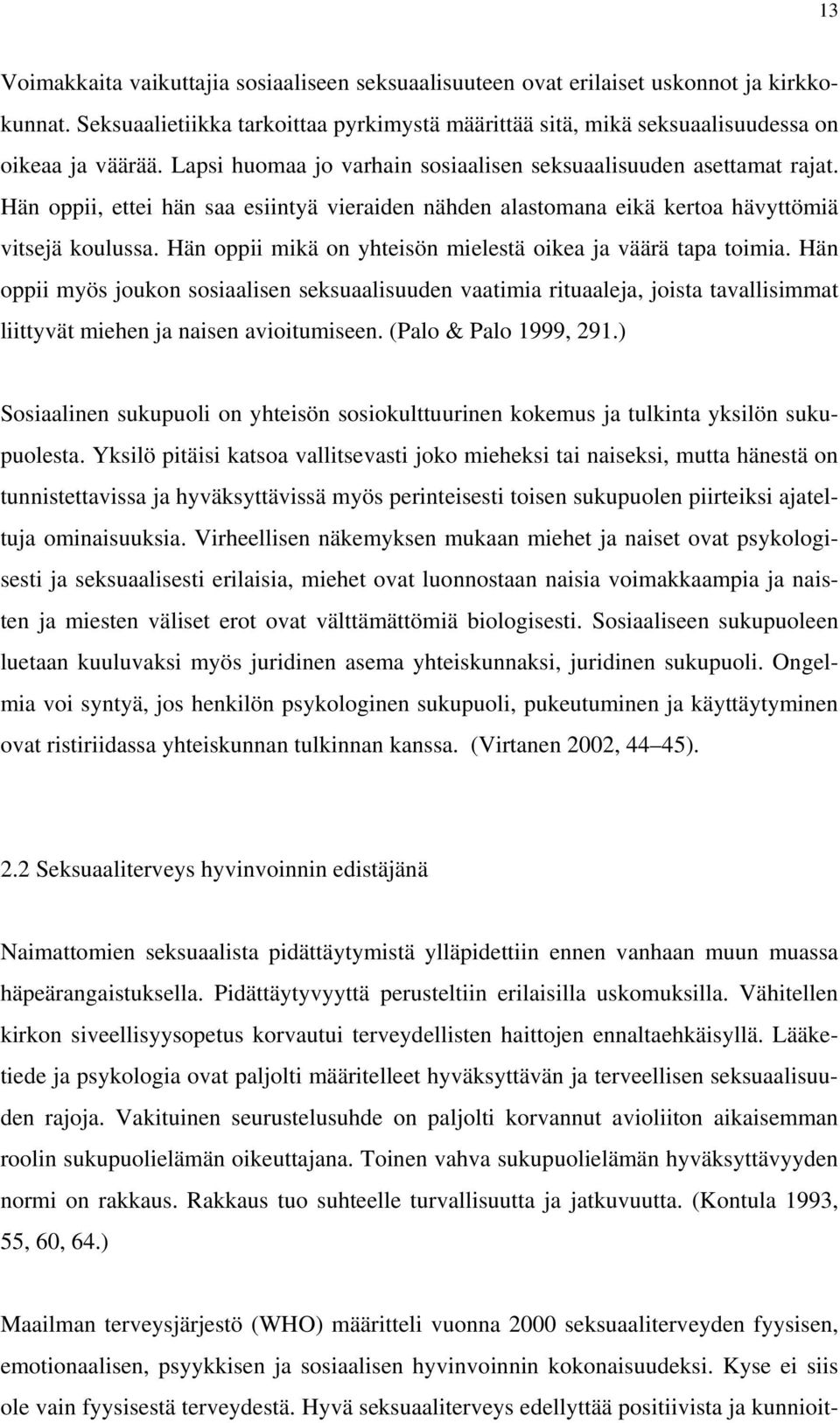 Hän oppii mikä on yhteisön mielestä oikea ja väärä tapa toimia. Hän oppii myös joukon sosiaalisen seksuaalisuuden vaatimia rituaaleja, joista tavallisimmat liittyvät miehen ja naisen avioitumiseen.