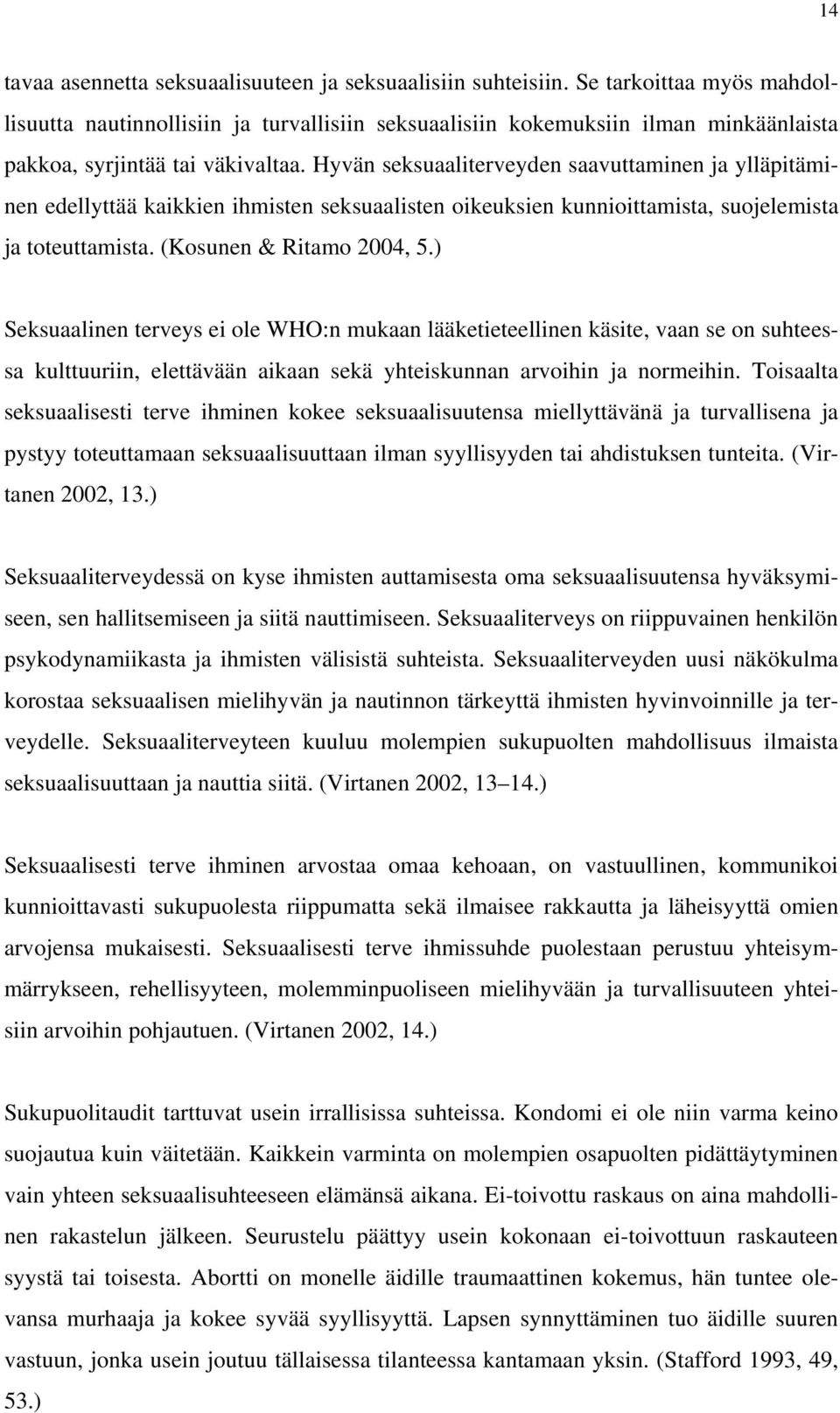 Hyvän seksuaaliterveyden saavuttaminen ja ylläpitäminen edellyttää kaikkien ihmisten seksuaalisten oikeuksien kunnioittamista, suojelemista ja toteuttamista. (Kosunen & Ritamo 2004, 5.