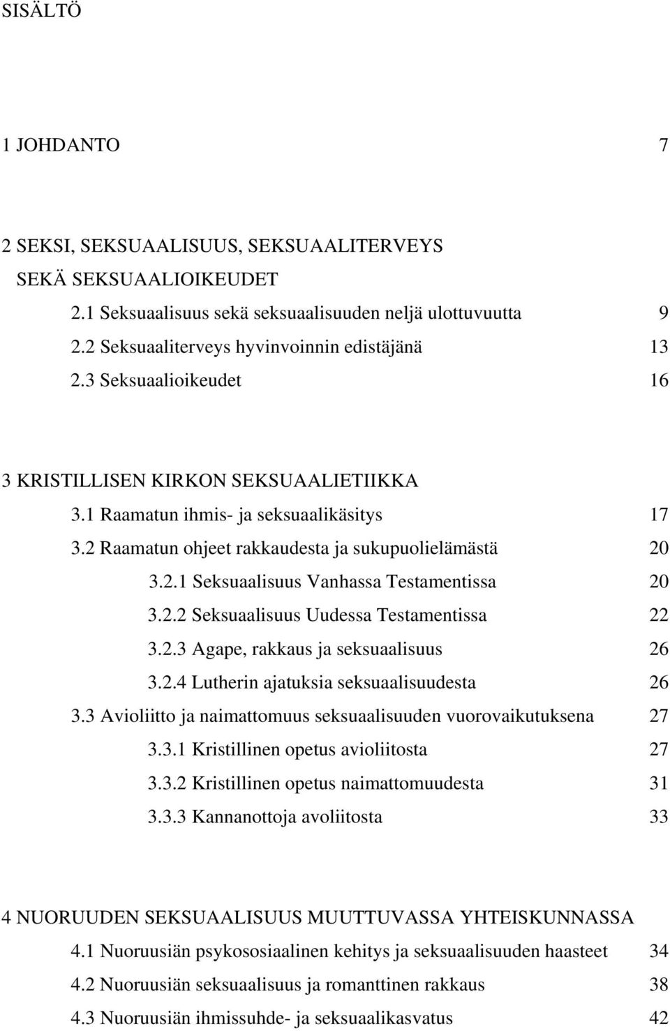 2.2 Seksuaalisuus Uudessa Testamentissa 22 3.2.3 Agape, rakkaus ja seksuaalisuus 26 3.2.4 Lutherin ajatuksia seksuaalisuudesta 26 3.3 Avioliitto ja naimattomuus seksuaalisuuden vuorovaikutuksena 27 3.