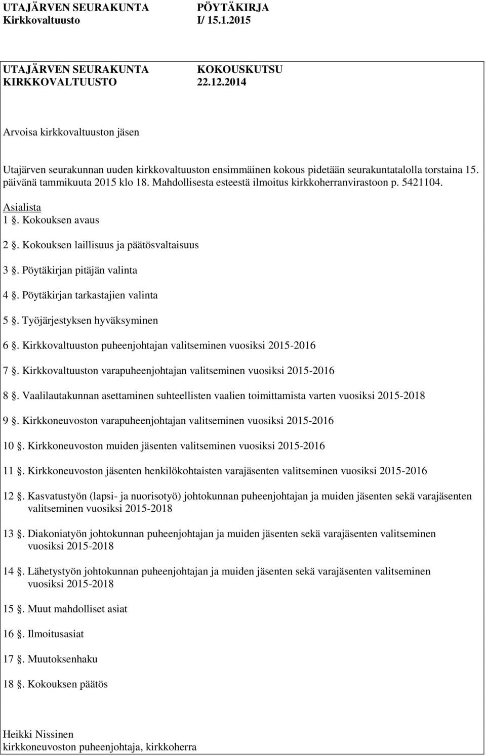 Pöytäkirjan pitäjän valinta 4. Pöytäkirjan tarkastajien valinta 5. Työjärjestyksen hyväksyminen 6. Kirkkovaltuuston puheenjohtajan valitseminen vuosiksi 2015-2016 7.