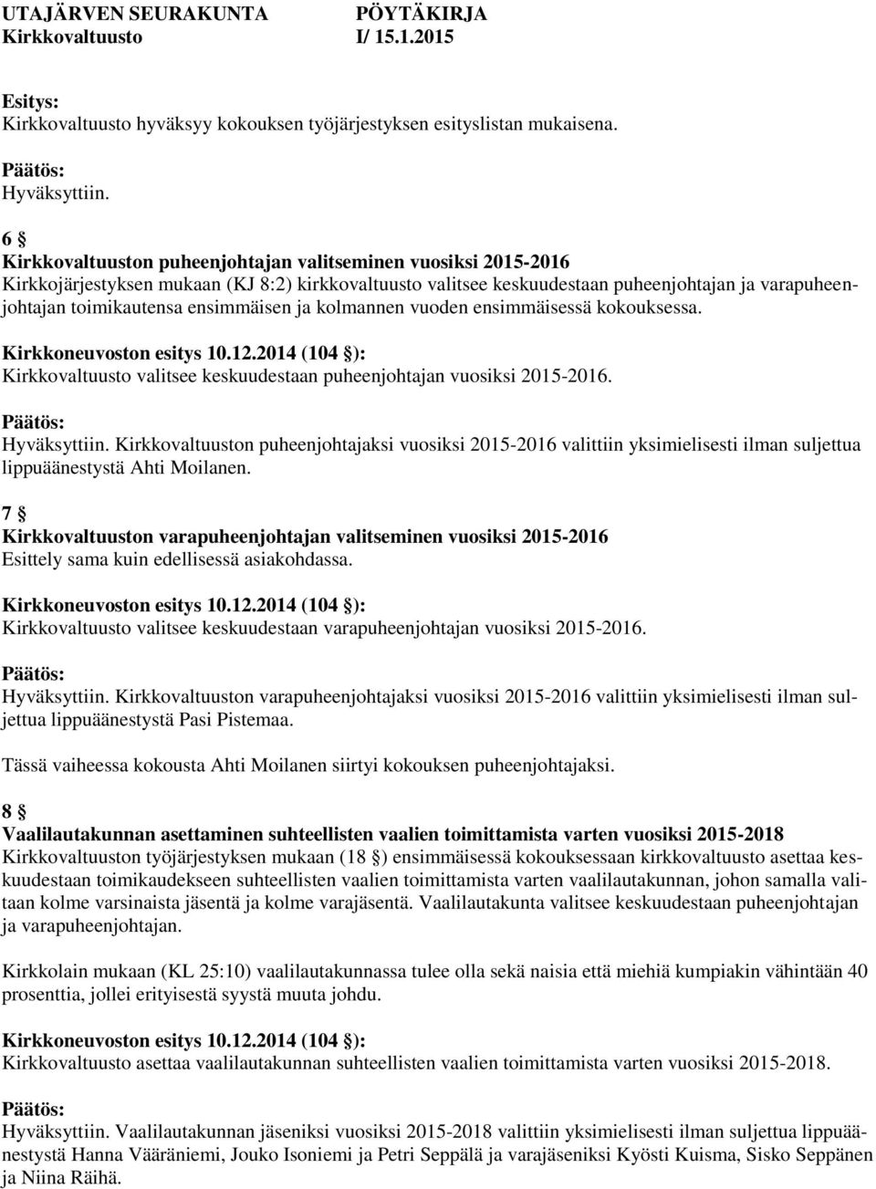 ensimmäisen ja kolmannen vuoden ensimmäisessä kokouksessa. Kirkkovaltuusto valitsee keskuudestaan puheenjohtajan vuosiksi 2015-2016. Hyväksyttiin.