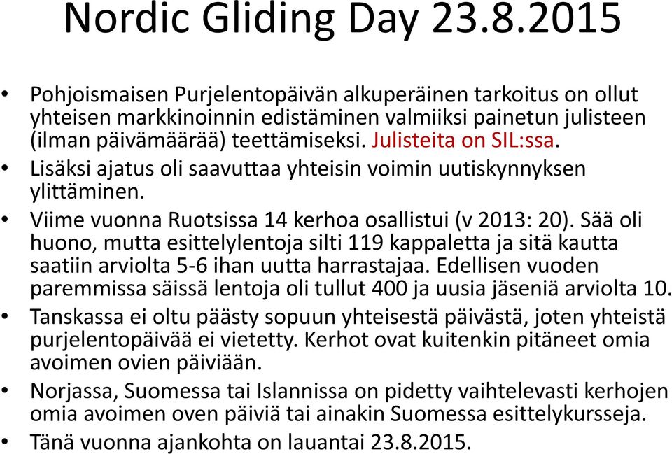 Sää oli huono, mutta esittelylentoja silti 119 kappaletta ja sitä kautta saatiin arviolta 5 6 ihan uutta harrastajaa.