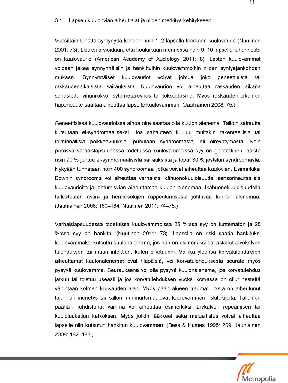 Lasten kuulovammat voidaan jakaa synnynnäisiin ja hankittuihin kuulovammoihin niiden syntyajankohdan mukaan.