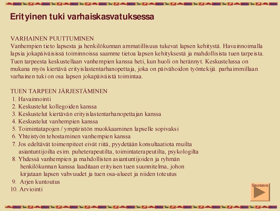 Keskustelussa on mukana myös kiertävä erityislastentarhanopettaja, joka on päivähoidon työntekijä. parhaimmillaan varhainen tuki on osa lapsen jokapäiväistä toimintaa. TUEN TARPEEN JÄRJESTÄMINEN 1.