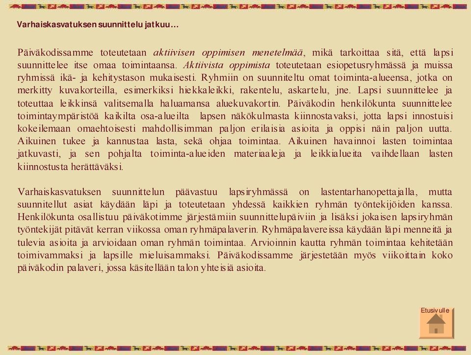 Ryhmiin on suunniteltu omat toiminta alueensa, jotka on merkitty kuvakorteilla, esimerkiksi hiekkaleikki, rakentelu, askartelu, jne.