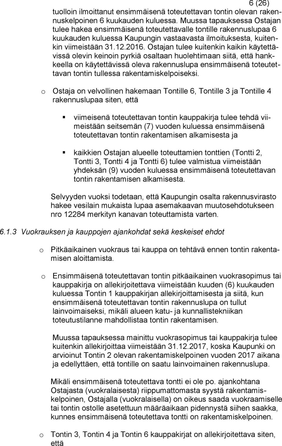 Ostajan tulee kuitenkin kaikin käytettävissä olevin keinoin pyrkiä osaltaan huolehtimaan siitä, että hankkeella on käytettävissä oleva rakennuslupa ensimmäisenä toteutettavan tontin tullessa