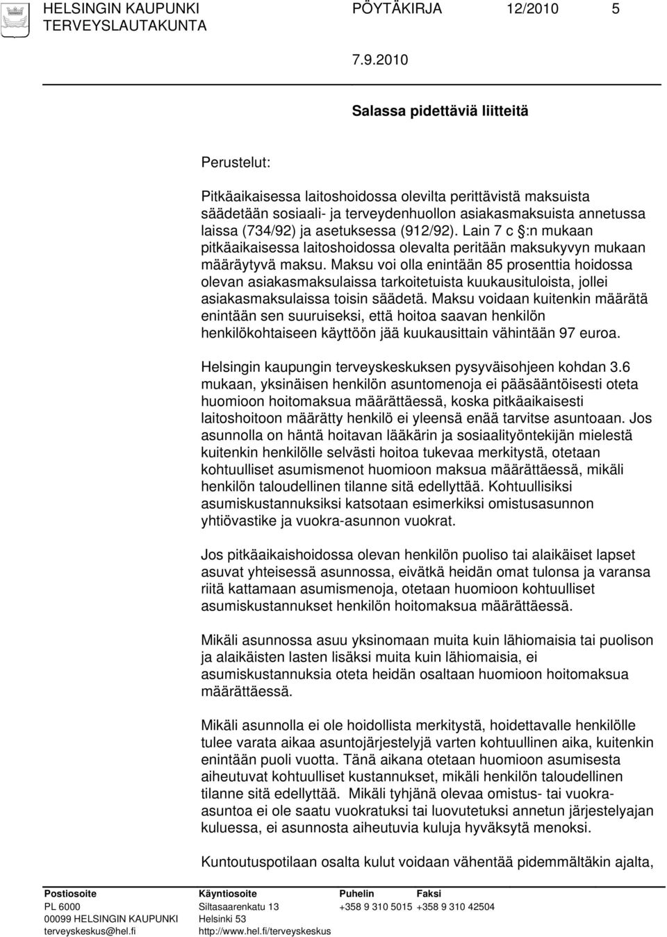 Maksu voi olla enintään 85 prosenttia hoidossa olevan asiakasmaksulaissa tarkoitetuista kuukausituloista, jollei asiakasmaksulaissa toisin säädetä.