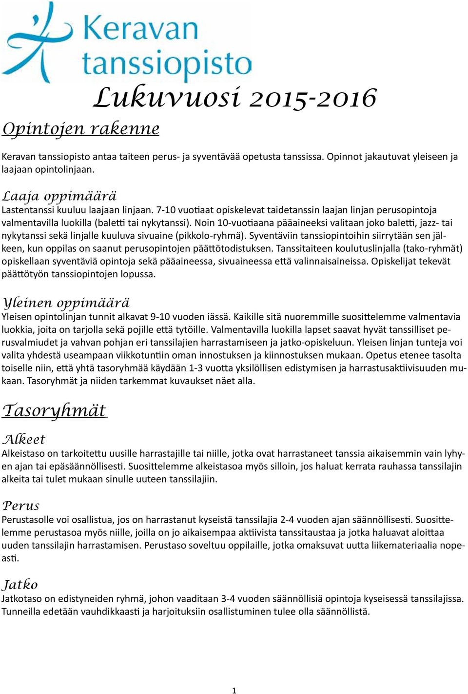 Noin 10-vuotiaana pääaineeksi valitaan joko baletti, jazz- tai nykytanssi sekä linjalle kuuluva sivuaine (pikkolo-ryhmä).