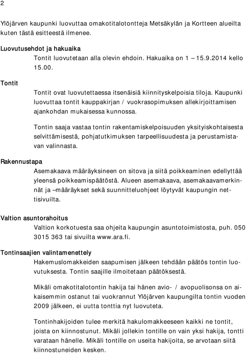 Tontin saaja vastaa tontin rakentamiskelpoisuuden yksityiskohtaisesta selvittämisestä, pohjatutkimuksen tarpeellisuudesta ja perustamistavan valinnasta.