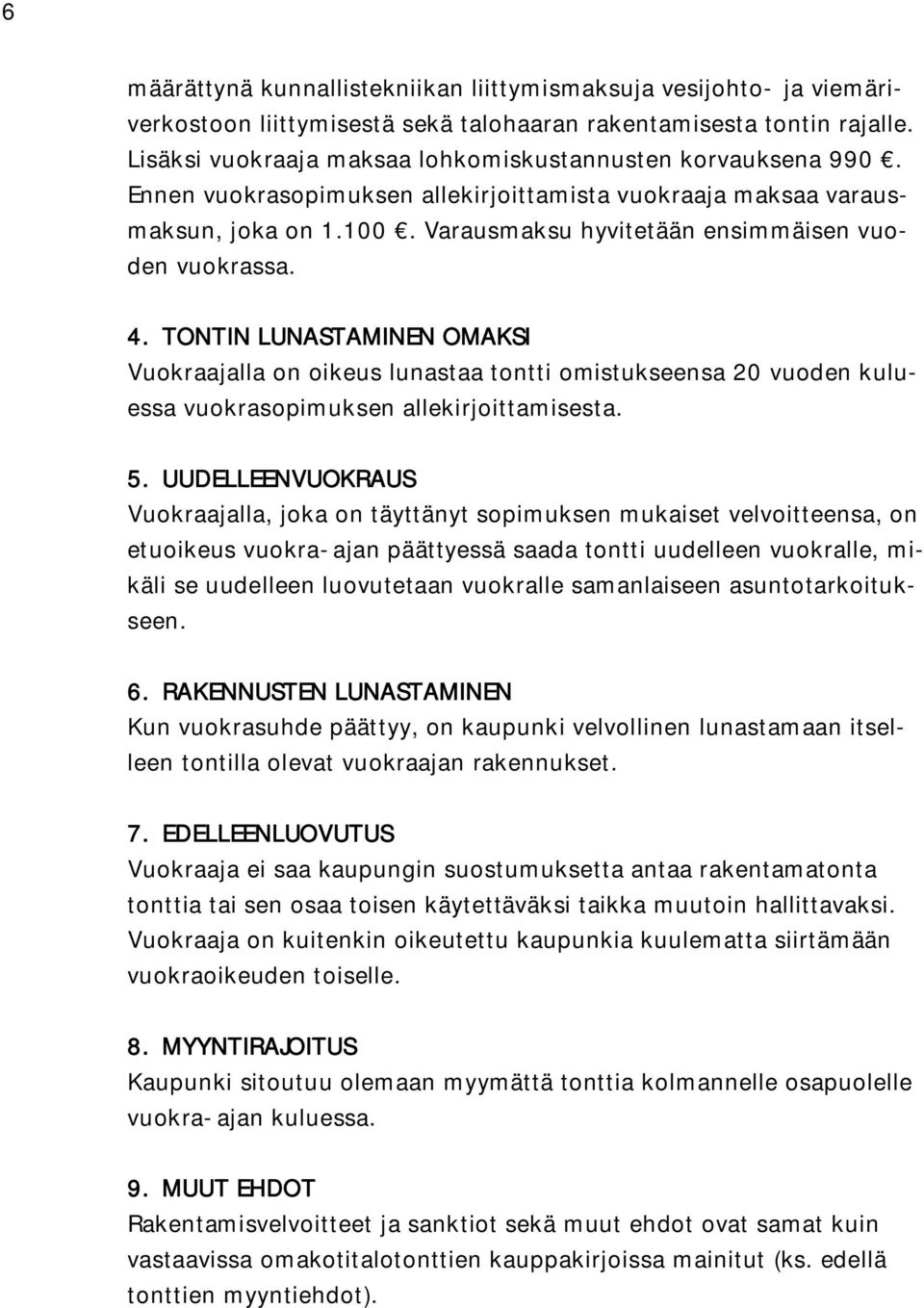 Varausmaksu hyvitetään ensimmäisen vuoden vuokrassa. 4. TONTIN LUNASTAMINEN OMAKSI Vuokraajalla on oikeus lunastaa tontti omistukseensa 20 vuoden kuluessa vuokrasopimuksen allekirjoittamisesta. 5.