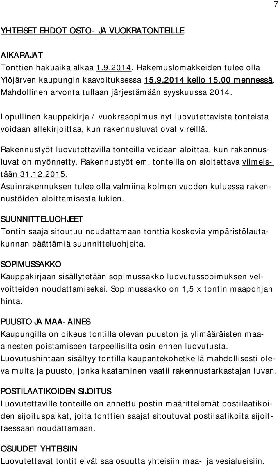 Rakennustyöt luovutettavilla tonteilla voidaan aloittaa, kun rakennusluvat on myönnetty. Rakennustyöt em. tonteilla on aloitettava viimeistään 31.12.2015.