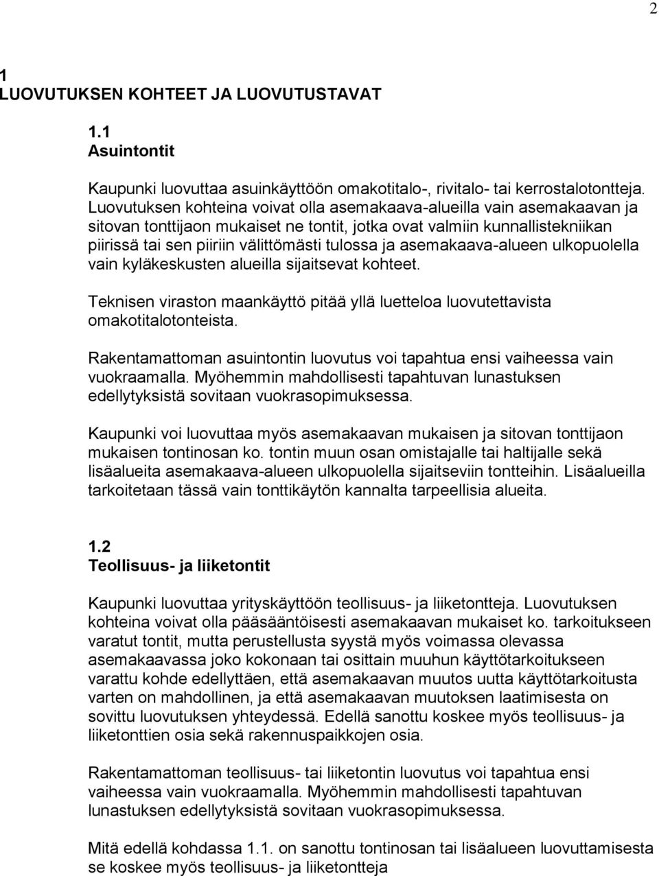 asemakaava-alueen ulkopuolella vain kyläkeskusten alueilla sijaitsevat kohteet. Teknisen viraston maankäyttö pitää yllä luetteloa luovutettavista omakotitalotonteista.