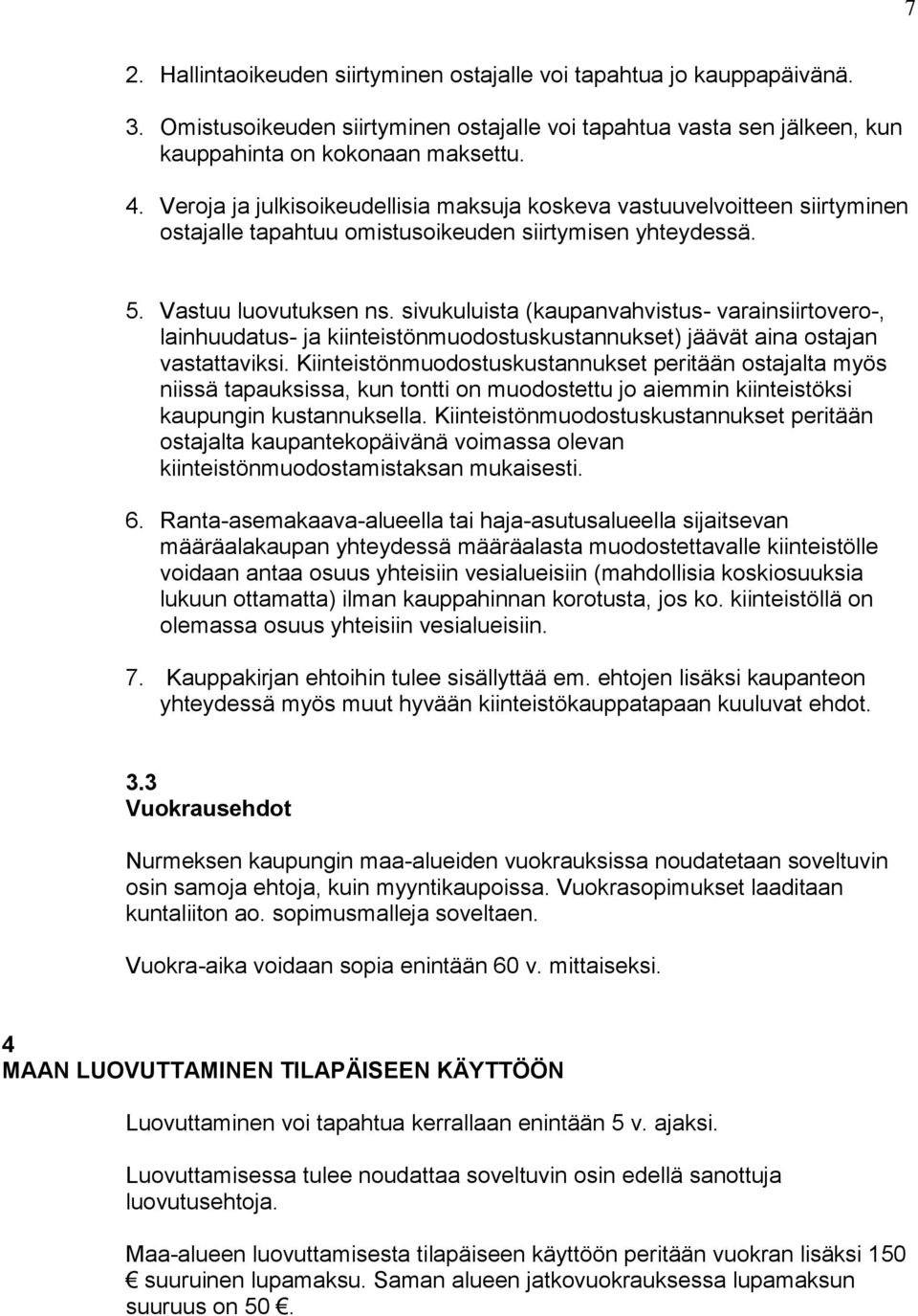 sivukuluista (kaupanvahvistus- varainsiirtovero-, lainhuudatus- ja kiinteistönmuodostuskustannukset) jäävät aina ostajan vastattaviksi.