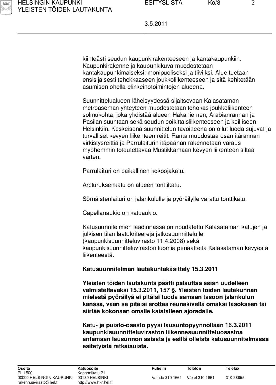 Suunnittelualueen läheisyydessä sijaitsevaan Kalasataman metroaseman yhteyteen muodostetaan tehokas joukkoliikenteen solmukohta, joka yhdistää alueen Hakaniemen, Arabianrannan ja Pasilan suuntaan