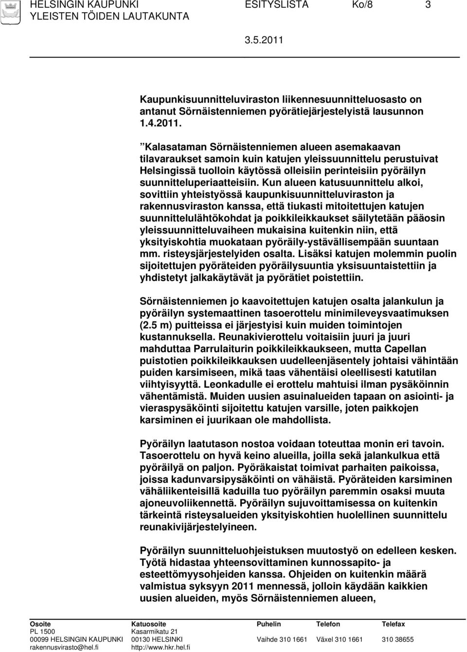 Kun alueen katusuunnittelu alkoi, sovittiin yhteistyössä kaupunkisuunnitteluviraston ja rakennusviraston kanssa, että tiukasti mitoitettujen katujen suunnittelulähtökohdat ja poikkileikkaukset