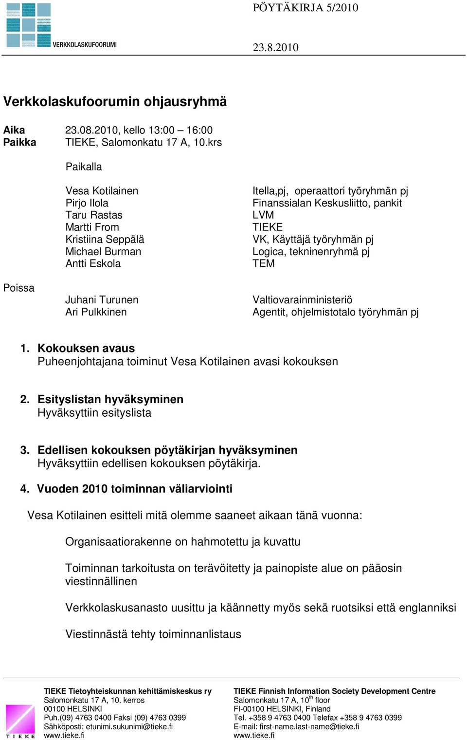 Keskusliitto, pankit LVM TIEKE VK, Käyttäjä työryhmän pj Logica, tekninenryhmä pj TEM Valtiovarainministeriö Agentit, ohjelmistotalo työryhmän pj 1.