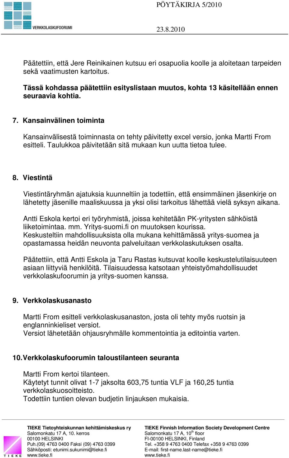 Kansainvälinen toiminta Kansainvälisestä toiminnasta on tehty päivitetty excel versio, jonka Martti From esitteli. Taulukkoa päivitetään sitä mukaan kun uutta tietoa tulee. 8.