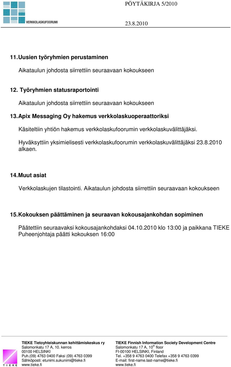 Apix Messaging Oy hakemus verkkolaskuoperaattoriksi Käsiteltiin yhtiön hakemus verkkolaskufoorumin verkkolaskuvälittäjäksi.