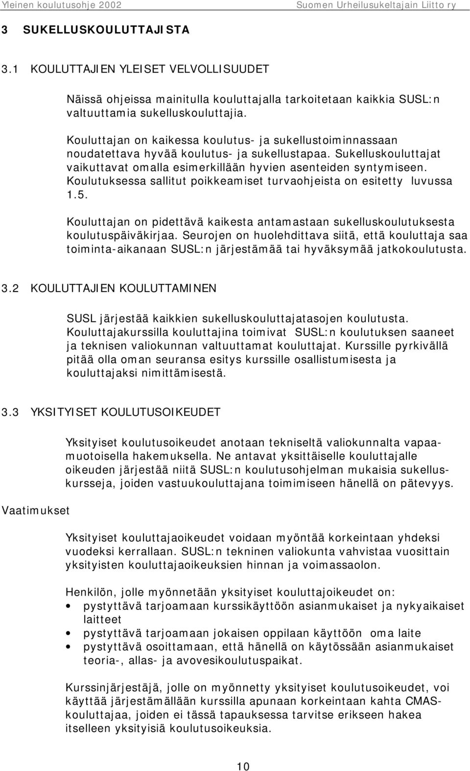 Koulutuksessa sallitut poikkeamiset turvaohjeista on esitetty luvussa 1.5. Kouluttajan on pidettävä kaikesta antamastaan sukelluskoulutuksesta koulutuspäiväkirjaa.