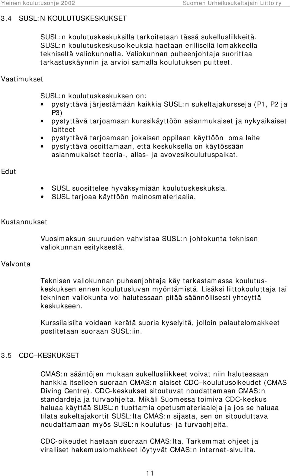 SUSL:n koulutuskeskuksen on: pystyttävä järjestämään kaikkia SUSL:n sukeltajakursseja (P1, P2 ja P3) pystyttävä tarjoamaan kurssikäyttöön asianmukaiset ja nykyaikaiset laitteet pystyttävä tarjoamaan