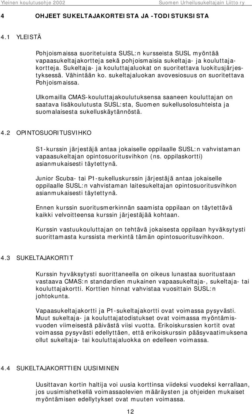 Ulkomailla CMAS-kouluttajakoulutuksensa saaneen kouluttajan on saatava lisäkoulutusta SUSL:sta, Suomen sukellusolosuhteista ja suomalaisesta sukelluskäytännöstä. 4.