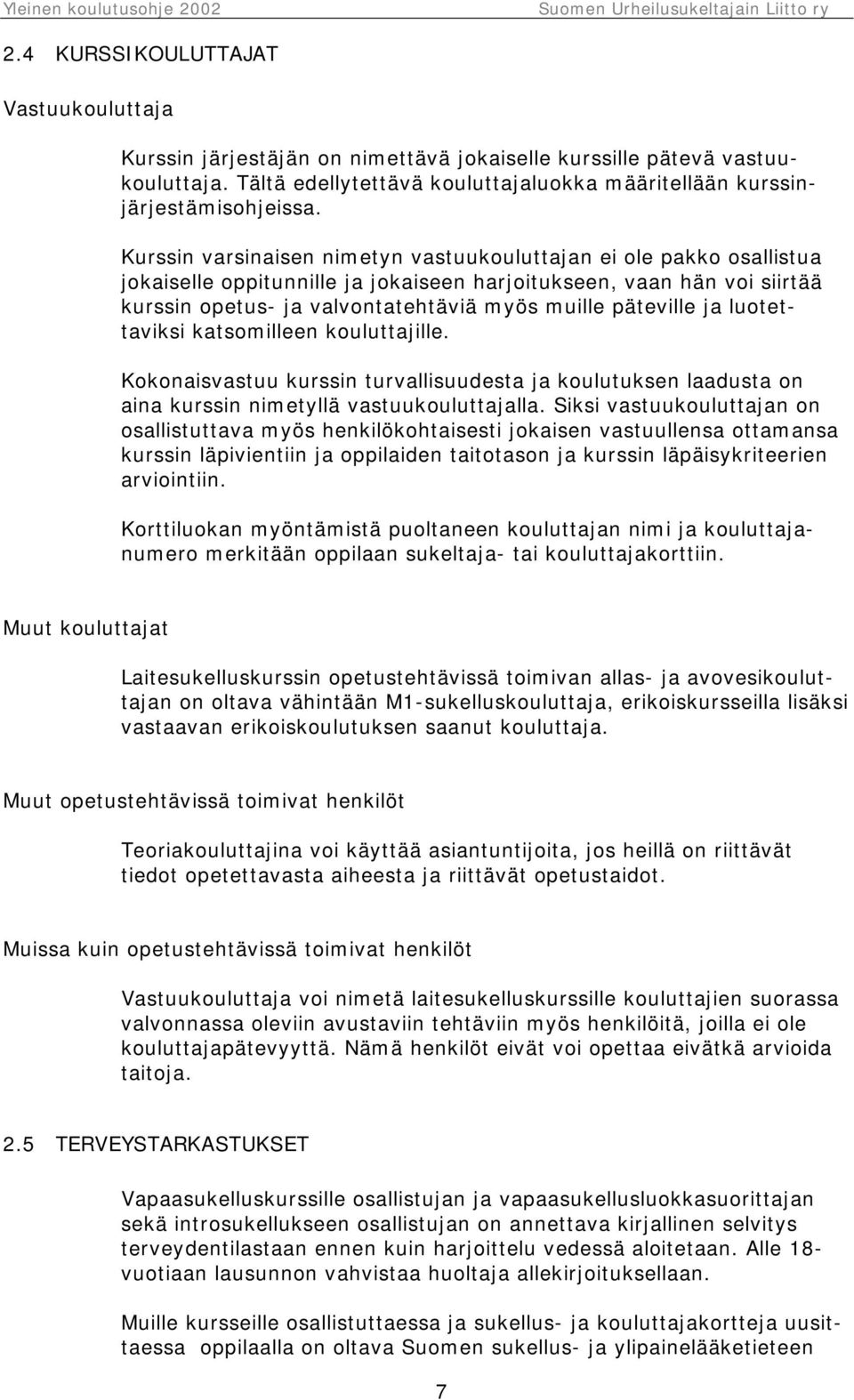 päteville ja luotettaviksi katsomilleen kouluttajille. Kokonaisvastuu kurssin turvallisuudesta ja koulutuksen laadusta on aina kurssin nimetyllä vastuukouluttajalla.