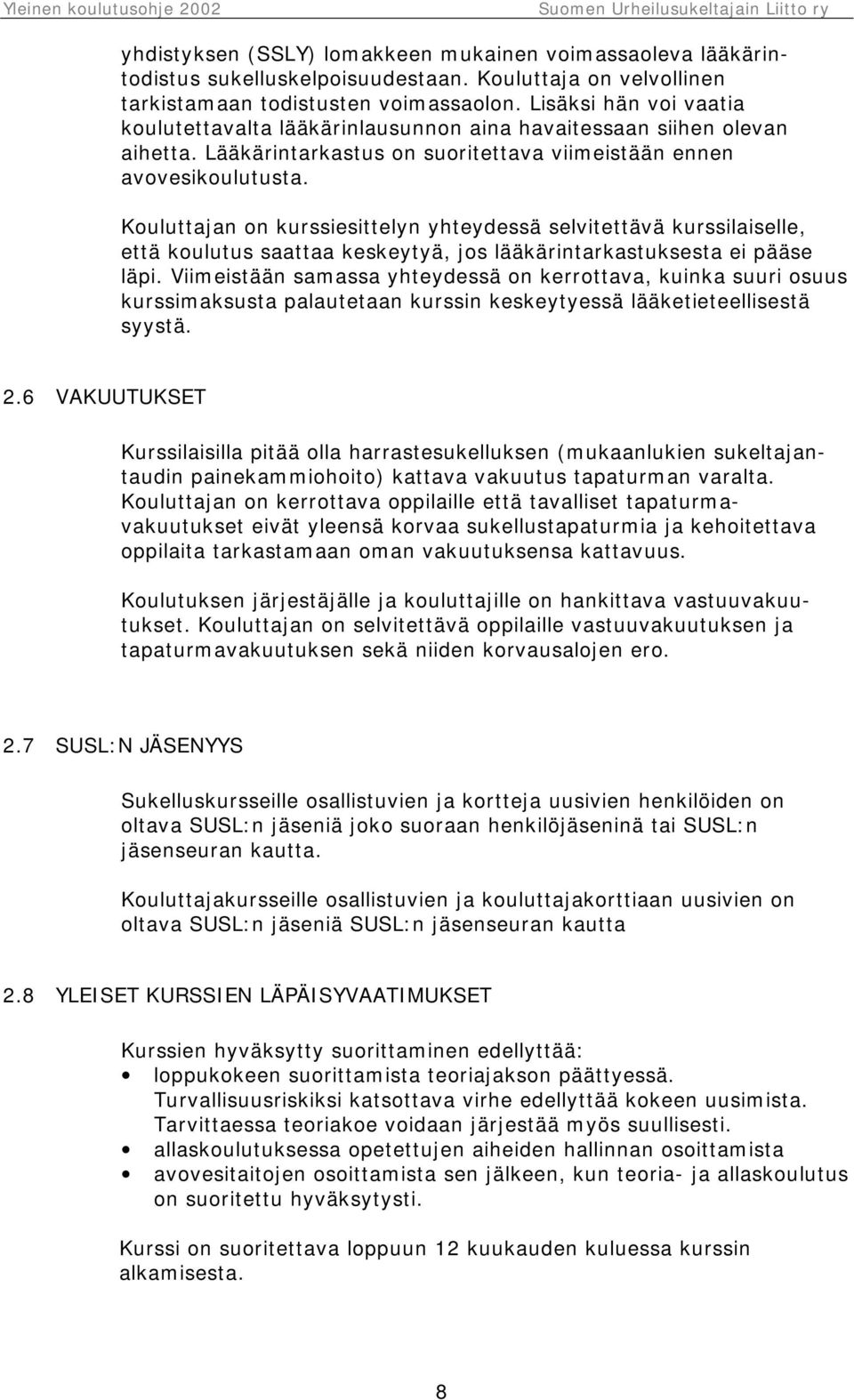 Kouluttajan on kurssiesittelyn yhteydessä selvitettävä kurssilaiselle, että koulutus saattaa keskeytyä, jos lääkärintarkastuksesta ei pääse läpi.