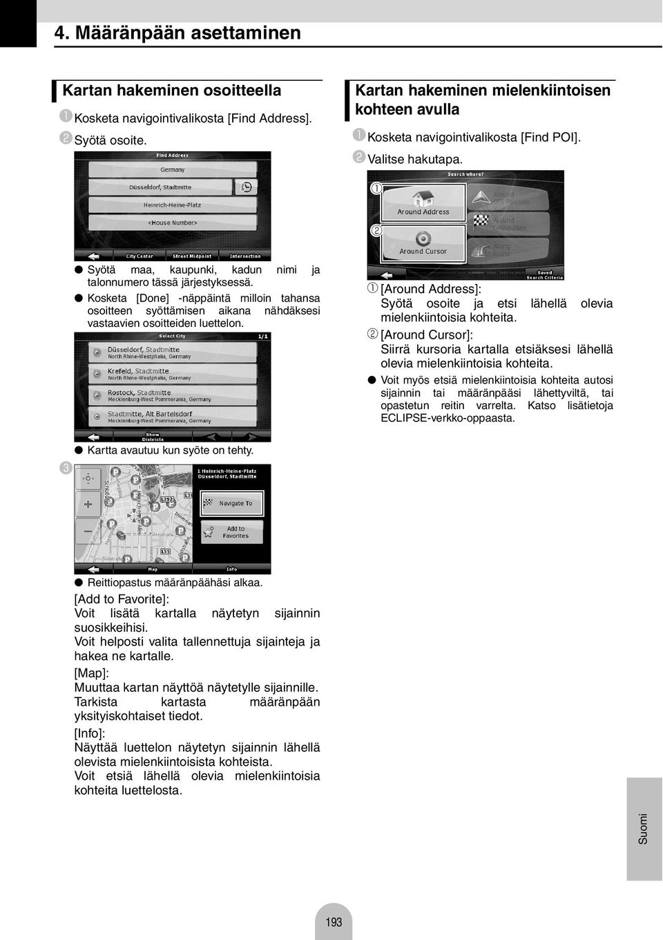 [Around Address]: Syötä osoite j etsi lähellä olevi mielenkiintoisi kohteit. [Around Cursor]: Siirrä kursori krtll etsiäksesi lähellä olevi mielenkiintoisi kohteit.