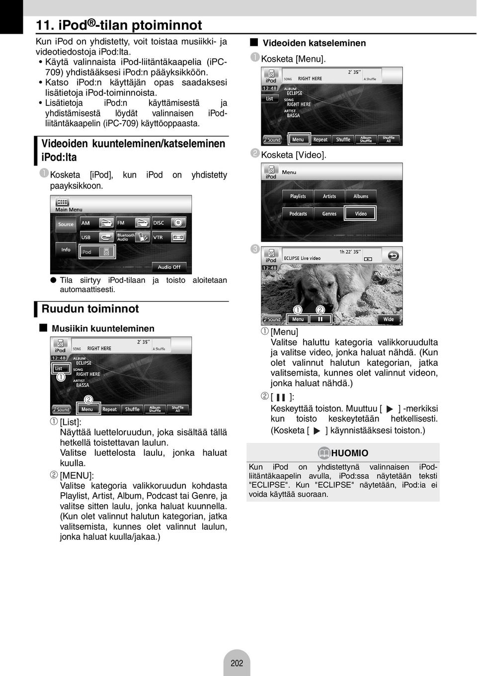 Videoiden kuunteleminen/ktseleminen ipod:lt Kosket [ipod], kun ipod on yhdistetty pyksikkoon. Videoiden ktseleminen Kosket [Menu]. Kosket [Video].
