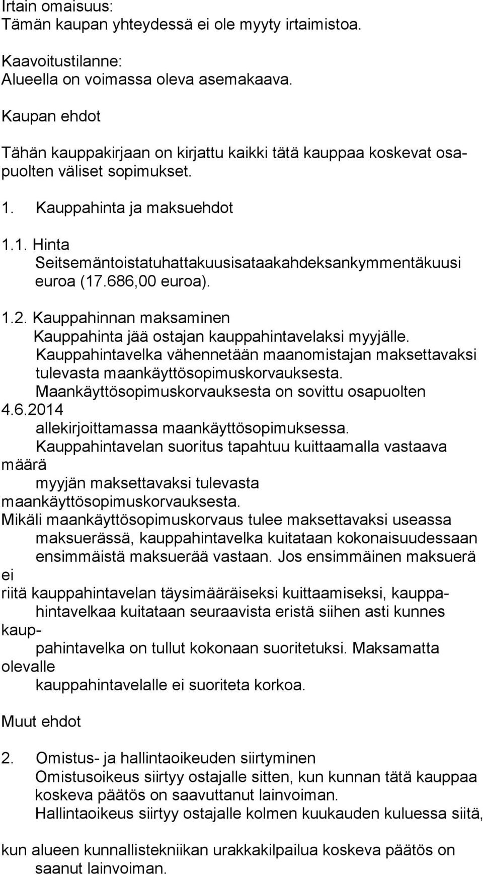 686,00 euroa). 1.2. Kauppahinnan maksaminen Kauppahinta jää ostajan kauppahintavelaksi myyjälle. Kauppahintavelka vähennetään maanomistajan maksettavaksi tulevasta maankäyttösopimuskorvauksesta.