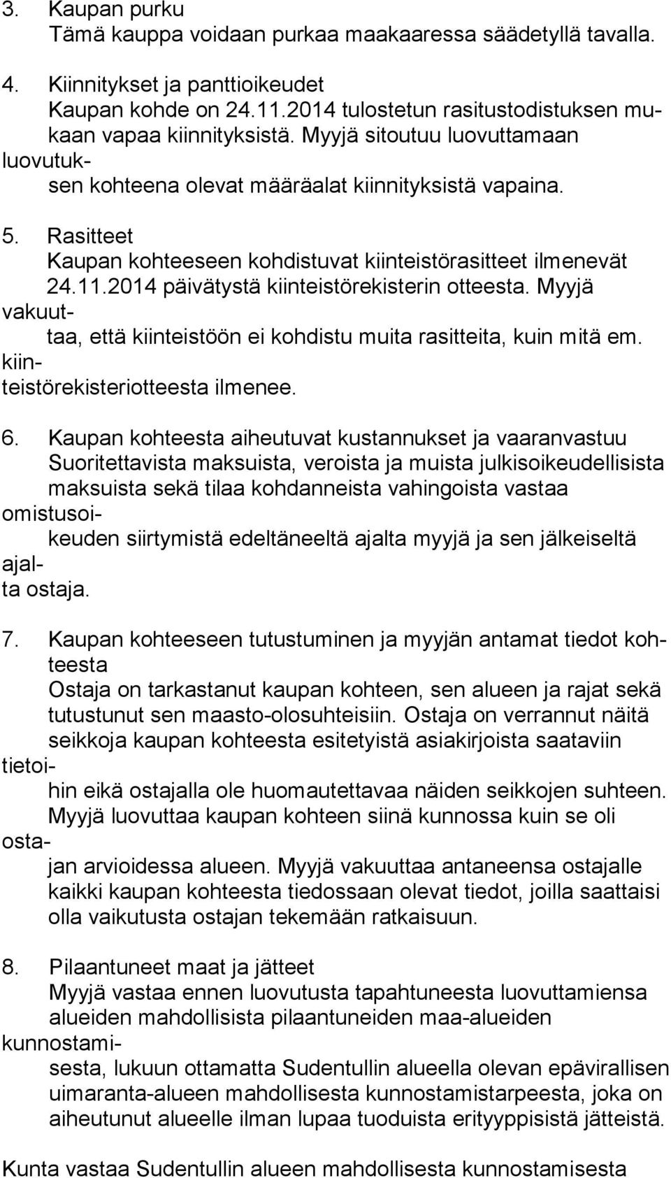 2014 päivätystä kiinteistörekisterin otteesta. Myyjä vakuuttaa, että kiinteistöön ei kohdistu muita rasitteita, kuin mitä em. kiinteistörekisteriotteesta ilmenee. 6.