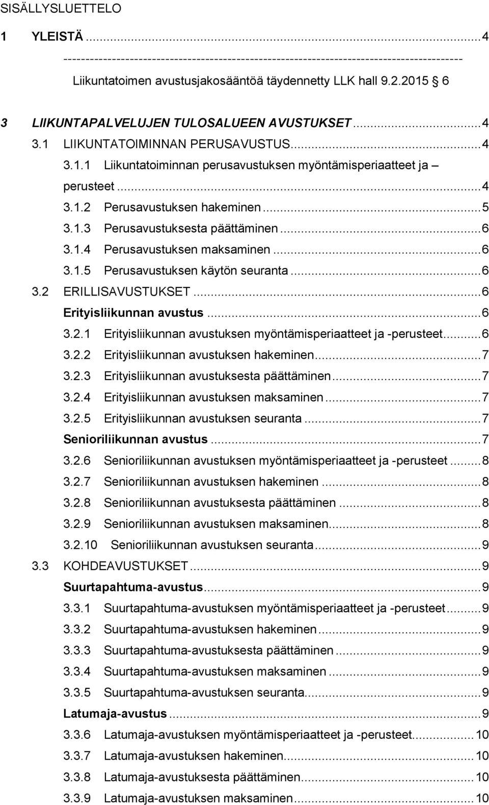 .. 5 3.1.3 Perusavustuksesta päättäminen... 6 3.1.4 Perusavustuksen maksaminen... 6 3.1.5 Perusavustuksen käytön seuranta... 6 3.2 ERILLISAVUSTUKSET... 6 Erityisliikunnan avustus... 6 3.2.1 Erityisliikunnan avustuksen myöntämisperiaatteet ja -perusteet.