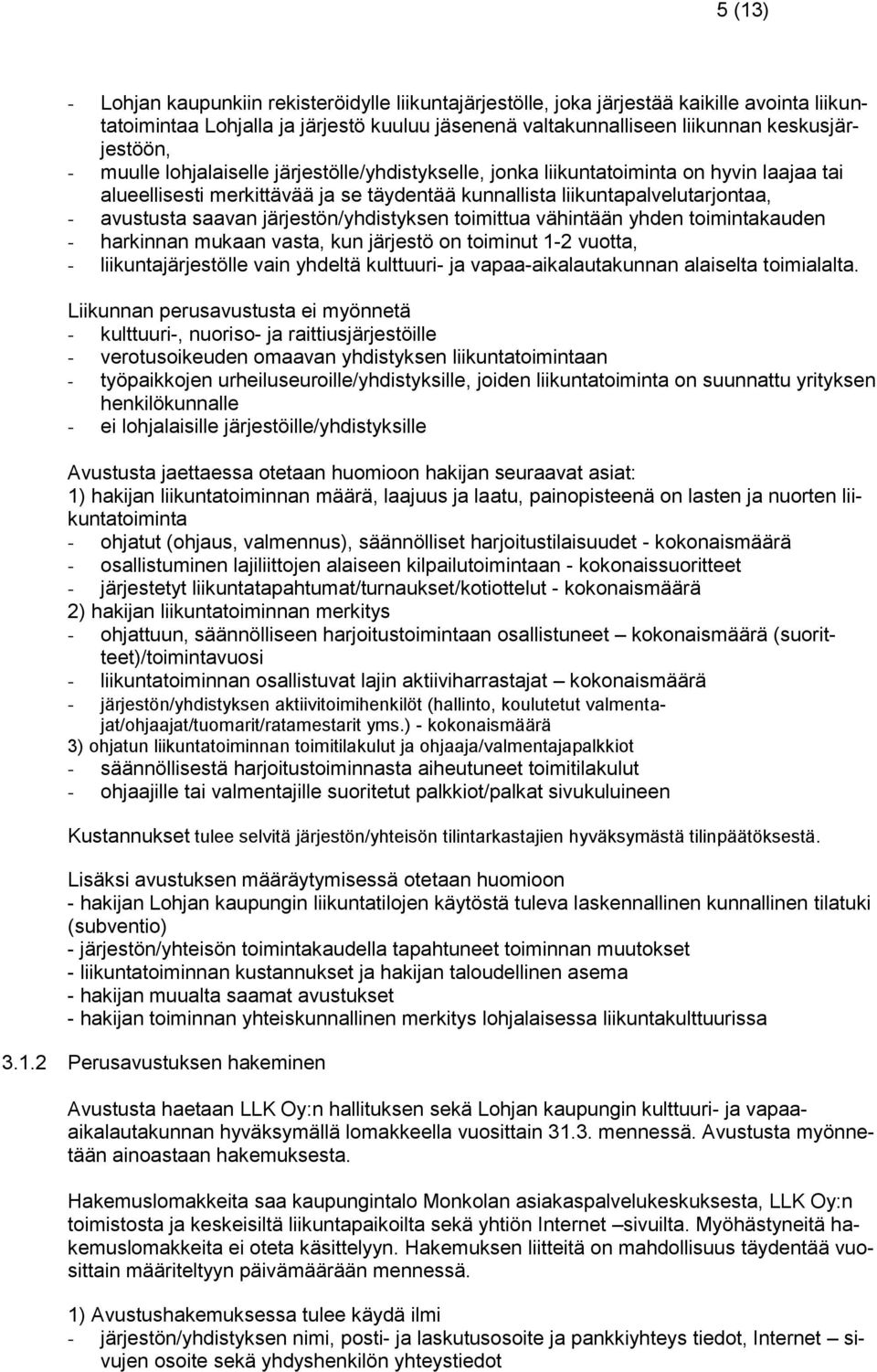 järjestön/yhdistyksen toimittua vähintään yhden toimintakauden - harkinnan mukaan vasta, kun järjestö on toiminut 1-2 vuotta, - liikuntajärjestölle vain yhdeltä kulttuuri- ja vapaa-aikalautakunnan