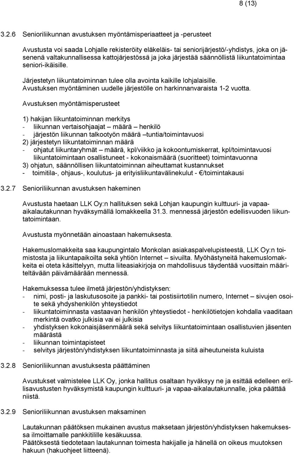 kattojärjestössä ja joka järjestää säännöllistä liikuntatoimintaa seniori-ikäisille. Järjestetyn liikuntatoiminnan tulee olla avointa kaikille lohjalaisille.