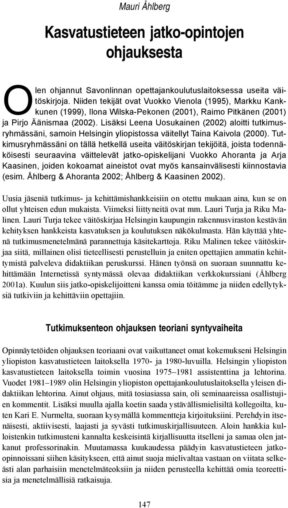 Lisäksi Leena Uosukainen (2002) aloitti tutkimusryhmässäni, samoin Helsingin yliopistossa väitellyt Taina Kaivola (2000).
