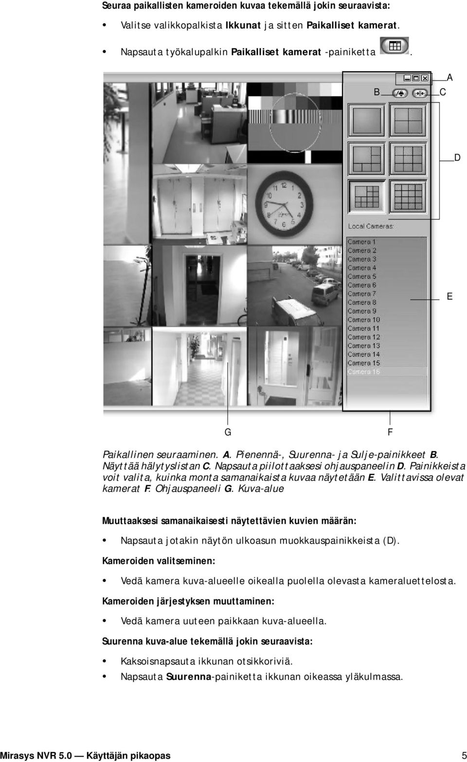 Painikkeista voit valita, kuinka monta samanaikaista kuvaa näytetään E. Valittavissa olevat kamerat F. Ohjauspaneeli G.